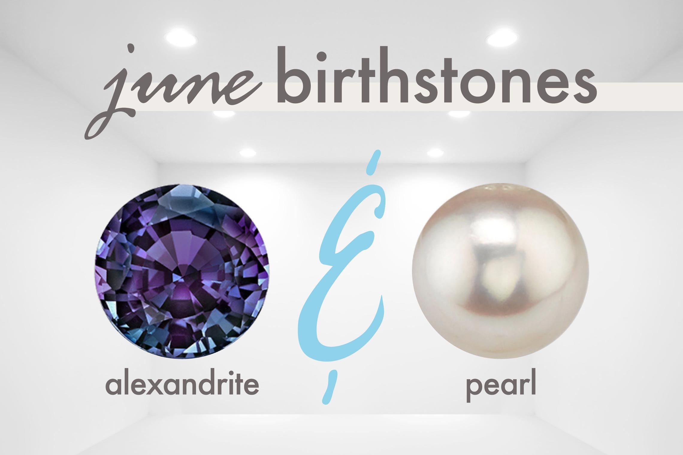 The birthstones for June are Pearl and the color-changing Alexandrite